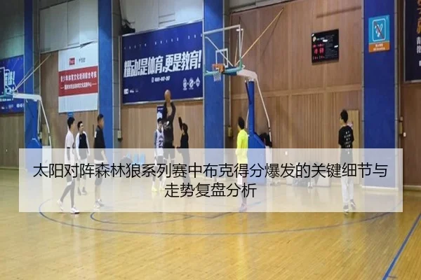 太阳对阵森林狼系列赛中布克得分爆发的关键细节与走势复盘分析